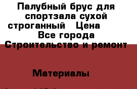 Палубный брус для спортзала сухой строганный › Цена ­ 44 - Все города Строительство и ремонт » Материалы   